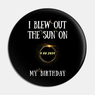 I Blew Out The Sun On 4 8 2024 My Birthday Total Solar Eclipse Pin