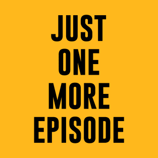 JUST ONE MORE EPISODE T-Shirt