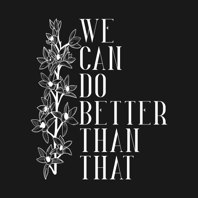 We can do Better Than That by TheatreThoughts