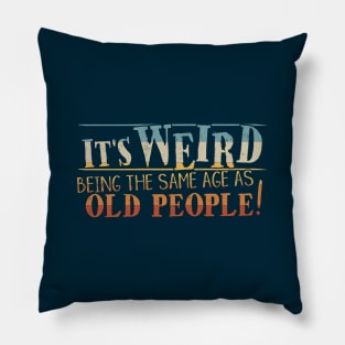 Weird Being Same Age As Old People Ironic Sarcastic Dad-Joke Pillow