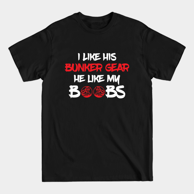 Discover I Like His Bunker Gear He Like My Boobs - Welder Wife - T-Shirt