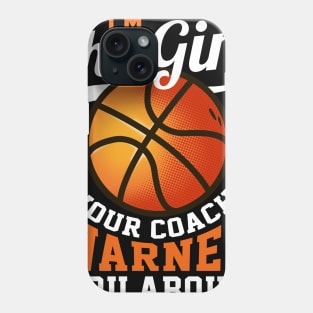 I'm The Girl Your Coach Warned You About Basketball Phone Case