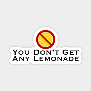 You Don't Get Any Lemonade Magnet