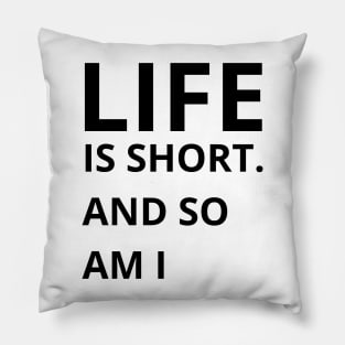 life is short and so am i Pillow