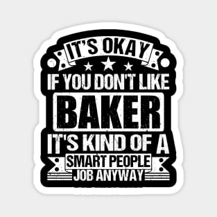 Baker lover It's Okay If You Don't Like Baker It's Kind Of A Smart People job Anyway Magnet