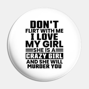 Don'T Flirt With Me I Love My Girl She Is A Crazy Pin