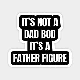 It's Not A Dad Bod It's A Father Figure Magnet
