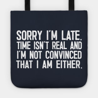 Sorry I'm Late - Time Isn't Real Tote