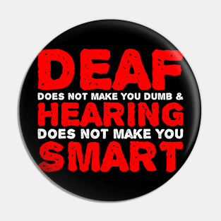 Deaf Does Not make You Dumb Hearing Does Not Make You Smart Pin