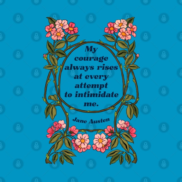 My Courage Always Rises At Every Attempt To Intimidate Me - Jane Austen by FabulouslyFeminist