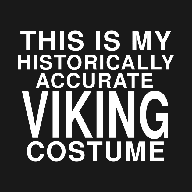 This Is My Historically Accurate Viking Costume: Funny Halloween T-Shirt by Tessa McSorley