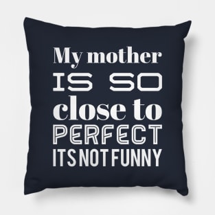 My Mother Is So Close To Perfect Its Not Funny Pillow