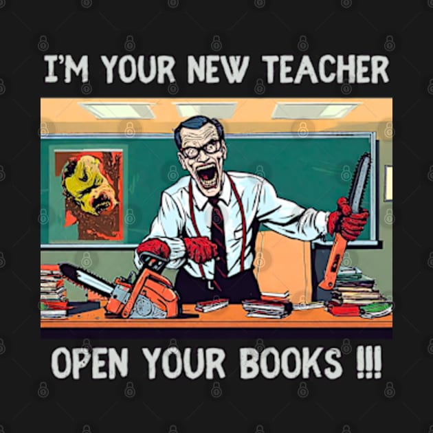 I’m your new teacher Open your books !!! by DystoTown