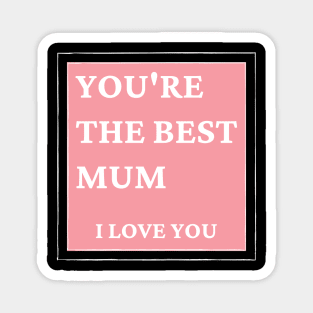 You're The Best Mum. I love You. Classic Mother's Day Quote. Magnet