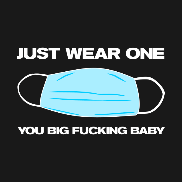 Just Wear One You Big Fucking Baby Covid-19 Mask Message by MMROB