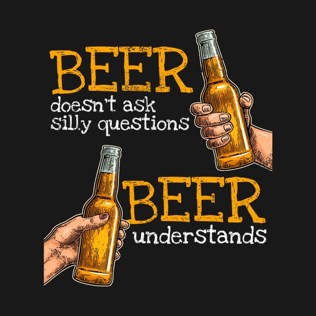 Beer doesn't ask silly questions beer understands by SzarlottaDesigns