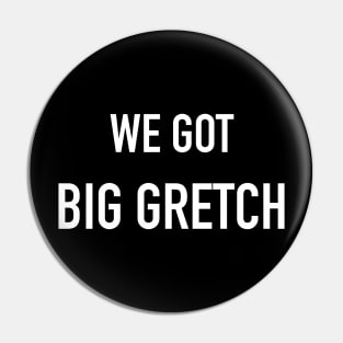 We Got Big Gretch Pin