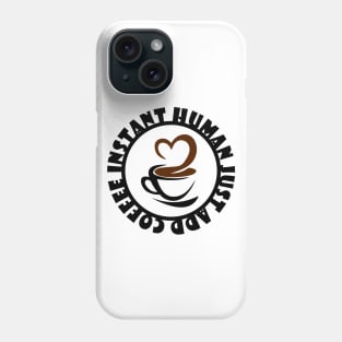 Instant Human Just Add Coffee Phone Case