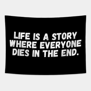 Life is a story where everyone dies in the end. Tapestry