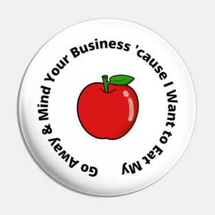 Go Away & Mind Your Business 'cause I Want to Eat My Apple Pin