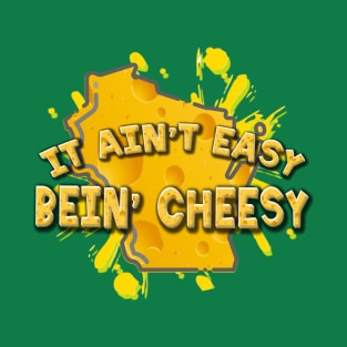 It Ain't Easy Bein' Cheesy T-Shirt