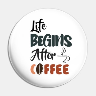 Life begins after coffee Pin