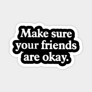 Make sure your friends are okay Magnet