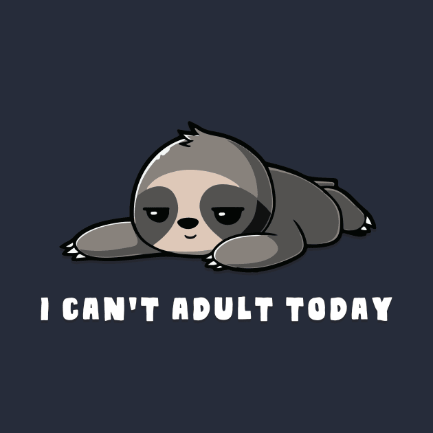 I Can't Adult Today Sloth by AmandaPandaBrand