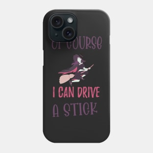 Of Course I Can Drive A Stick Witch Funny Halloween - Stick Witch Funny Halloween Phone Case