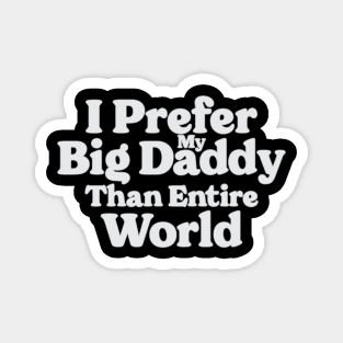 I Prefer My Big Daddy Than Entire World Magnet