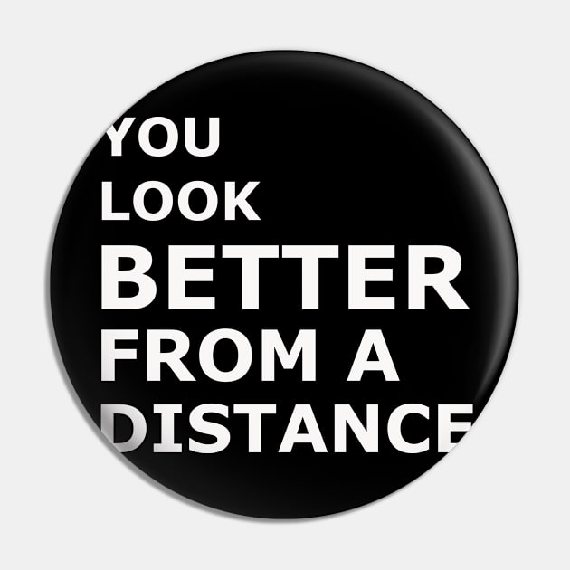 You Look BETTER From a Distance Pin by What-I-Need