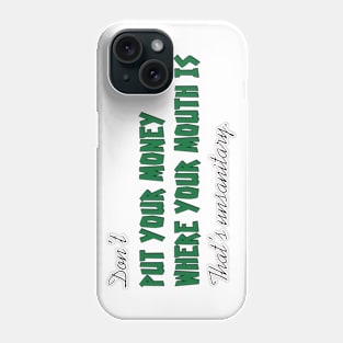 Don't put your money where your mouth is Phone Case