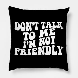 don't talk to me i'm not friendly Pillow