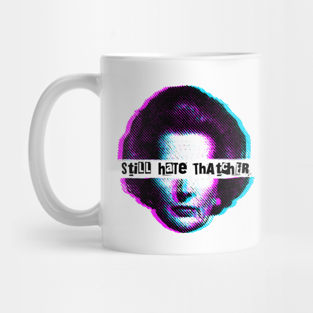 Still Hate Thatcher Margaret Thatcher Mug Teepublic