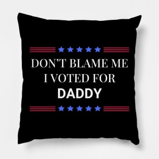 Don't Blame Me I Voted For Your Daddy Pillow