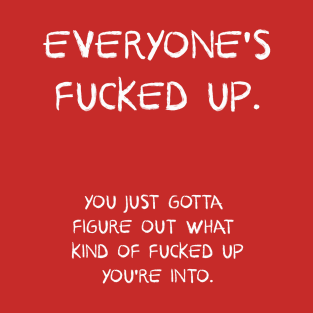 funny sayings - Everyone Fucked Up T-Shirt