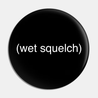 (wet squelch) Pin