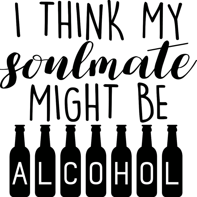 I Think My Soulmate Might Be ALCOHOL Funny Quote - Drink Lovers Kids T-Shirt by Artistic muss