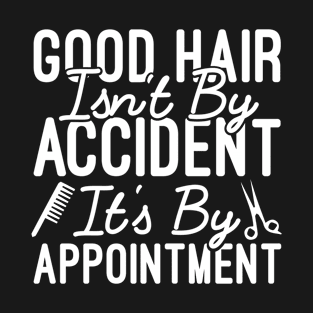 Good Hair Isn't By Accident It's By Appointment, Funny Hair Stylist Gift T-Shirt