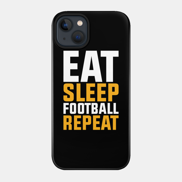 Eat Sleep Football Repeat - Eat Sleep Football Repeat - Phone Case