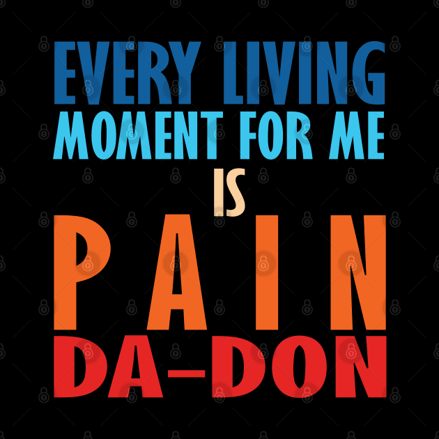 Every Living Moment For Me Is Pain Da-Don by teestaan