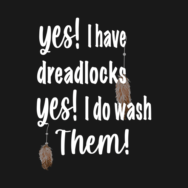 Yes i have dreads, yes i do wash them. by teepublic.designer23@gmail.com