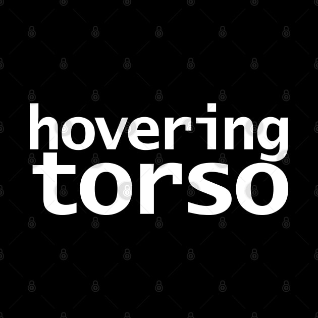 Hovering Torso Funny Typography White Text by ellenhenryart