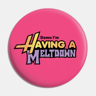 Damn, I'm Having a Meltdown Pin