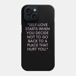 Self-love starts when you decide not to go back to a place that hurt you." Phone Case