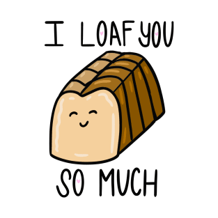 I Loaf You So Much T-Shirt