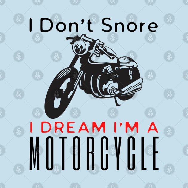 I Don't Snore I Dream I'm A Motorcycle by HobbyAndArt