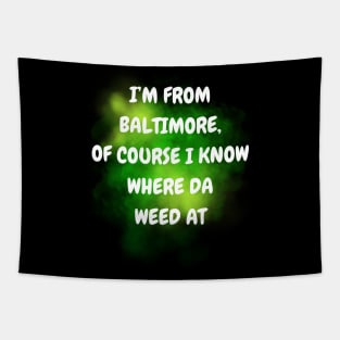 I'M FROM BALTIMORE OF COURSE I KNOW WHERE DA WEED AT DESIGN Tapestry