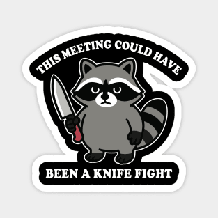This Meeting Could Have Been A Knife Fight Funny Raccoon Magnet
