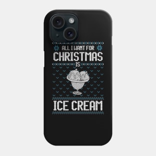 All I Want For Christmas Is Ice Cream - Ugly Xmas Sweater For Ice Cream Lover Phone Case